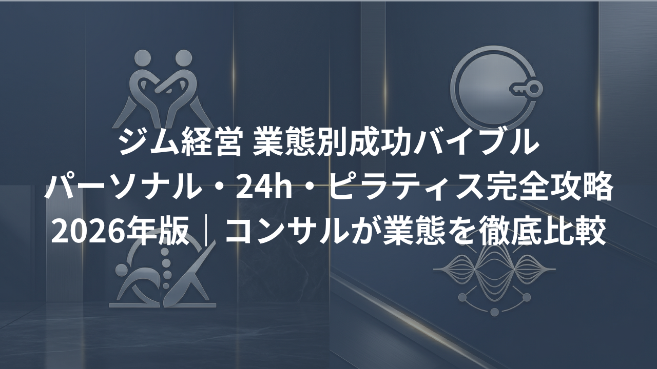 【業態別】ジム経営の成功バイブル｜パーソナル・24h・ピラティス完全攻略